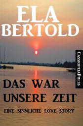 Icon image Das war unsere Zeit: Eine sinnliche Love Story