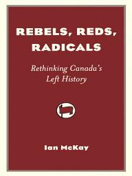 Icon image Rebels, Reds, Radicals: Rethinking Canada‚Äôs Left History