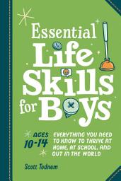 Icon image Essential Life Skills for Boys: Everything You Need to Know to Thrive at Home, at School, and Out in the World
