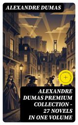 Icon image ALEXANDRE DUMAS Premium Collection - 27 Novels in One Volume: Enriched edition. 27 Historical Adventures of Romance, Betrayal, and Honor in 19th-Century France