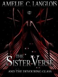Icon image The Sister Verse and the Devouring Glass