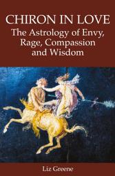 Icon image Chiron in Love: The Astrology of Envy, Rage, Compassion and Wisdom