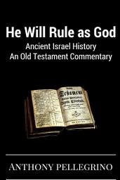 Icon image He Will Rule as God: Ancient Israel History, An Old Testament Commentary