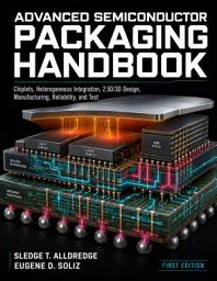 Icon image Advanced Semiconductor Packaging Handbook: Chiplets, Heterogeneous Integration, 2.5D/3D Design, Manufacturing, Reliability, and Test