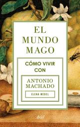 Icon image El mundo mago: Cómo vivir con Antonio Machado