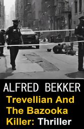 Icon image Trevellian And The Bazooka Killer: Thriller