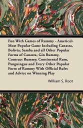 Icon image Fun With Games of Rummy: America's Most Popular Game: Including Canasta, Bolivia, Samba and all Other Popular Forms of Canasta, Gin Rummy, Contract Rummy, Continental Rum, Panguingue and Every Other Popular Form of Rummy With Official Rules and Advice on Winning Play
