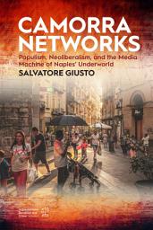 Icon image Camorra Networks: Populism, Neoliberalism, and the Media Machine of Naples’ Underworld