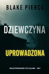 Icon image Dziewczyna, uprowadzona (Thriller psychologiczny o FBI z Ellą Dark — Tom 2)