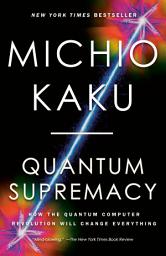 Icon image Quantum Supremacy: How the Quantum Computer Revolution Will Change Everything