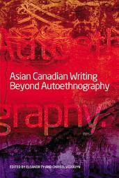 Icon image Asian Canadian Writing Beyond Autoethnography