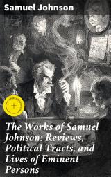 Icon image The Works of Samuel Johnson: Reviews, Political Tracts, and Lives of Eminent Persons: Enriched edition. Insightful Commentary and Historical Context