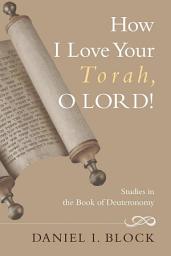 Icon image How I Love Your Torah, O LORD!: Studies in the Book of Deuteronomy