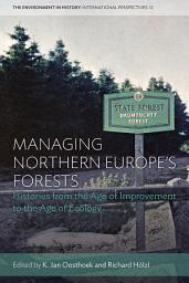 Icon image Managing Northern Europe's Forests: Histories from the Age of Improvement to the Age of Ecology