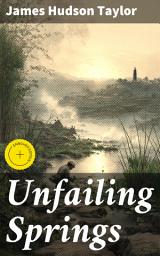 Icon image Unfailing Springs: Enriched edition. Reflections on Faith, Hope, and Divine Providence in Victorian China