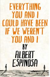 Icon image Everything You and I Could Have Been If We Weren't You and I