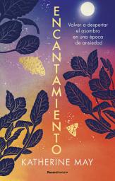 Icon image Encantamiento: Volver a despertar el asombro en una época de ansiedad