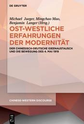 Icon image Ost-westliche Erfahrungen der Modernität: Der chinesisch-deutsche Ideenaustausch und die Bewegung des 4. Mai 1919