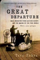 Icon image The Great Departure: Mass Migration from Eastern Europe and the Making of the Free World
