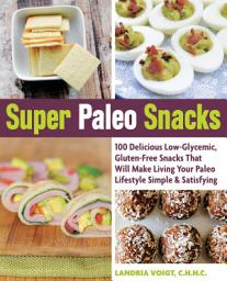 Icon image Super Paleo Snacks: 100 Delicious Gluten-Free Snacks That Will Make Living Your Paleo Lifestyle Simple & Satisfying