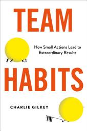 Icon image Team Habits: How Small Actions Lead to Extraordinary Results