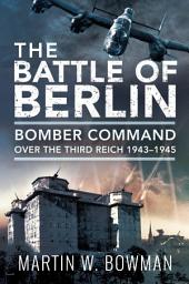 Icon image The Battle of Berlin: Bomber Command Over the Third Reich, 1943–1945