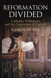 Icon image Reformation Divided: Catholics, Protestants and the Conversion of England