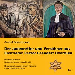 Icon image Der Judenretter und Versöhner aus Enschede: Pastor Leendert Overduin: Übersetzt aus dem Niederländischen von Willi Feld, herausgegeben von Herbert F. Zwartz und Karl-Wilhelm Dahm