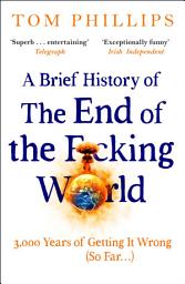 Icon image A Brief History of the End of the F*cking World: The hilarious and fascinating new book from the international bestselling author of HUMANS