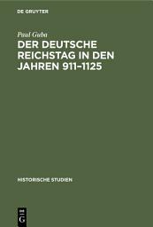 Icon image Der Deutsche Reichstag in den Jahren 911–1125: Ein Beitrag zur deutschen Verfassungsgeschichte