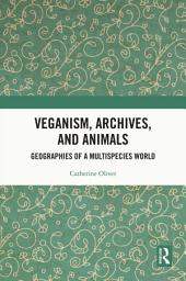 Icon image Veganism, Archives, and Animals: Geographies of a Multispecies World