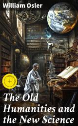 Icon image The Old Humanities and the New Science: Enriched edition. Exploring the Fusion of Knowledge: Integrating Humanities and Science in the Late 19th Century