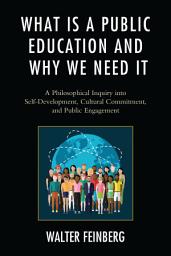 Icon image What Is a Public Education and Why We Need It: A Philosophical Inquiry into Self-Development, Cultural Commitment, and Public Engagement
