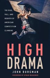 Icon image High Drama: The Rise, Fall, and Rebirth of American Competition Climbing