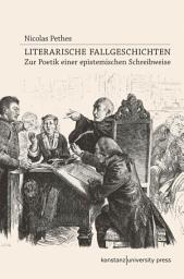 Icon image Literarische Fallgeschichten: Zur Poetik einer epistemischen Schreibweise