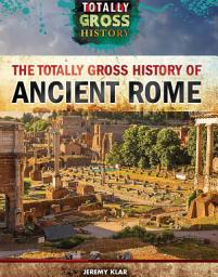 Icon image The Totally Gross History of Ancient Rome