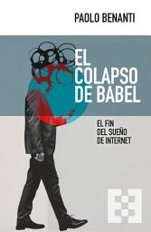 Icon image El colapso de Babel: El fin del sueño de Internet