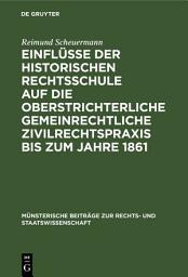 Icon image Einflüsse der historischen Rechtsschule auf die oberstrichterliche gemeinrechtliche Zivilrechtspraxis bis zum Jahre 1861