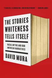Icon image The Stories Whiteness Tells Itself: Racial Myths and Our American Narratives