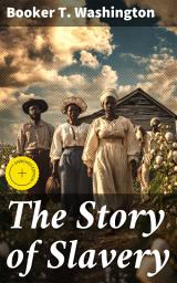 Icon image The Story of Slavery: Enriched edition. Unveiling the Harsh Realities: America's Legacy of Slavery