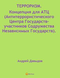 Icon image ТЕРРОРИЗМ. Концепция Для АТЦ (Антитеррористического Центра Государств-участников Содружества Независимых Государств)