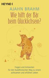 Icon image Wie hilft der Bär beim Glücklichsein?: Fragen und Antworten für den buddhistischen Weg zu einem achtsamen und erfüllten Leben - SPIEGEL-Bestsellerautor
