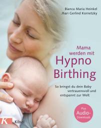 Icon image Mama werden mit Hypnobirthing: So bringst du dein Baby vertrauensvoll und entspannt zur Welt. Mit Audio-Downloads