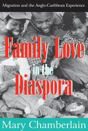 Icon image Family Love in the Diaspora: Migration and the Anglo-Caribbean Experience