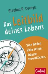 Icon image Stephen R. Coveys Das Leitbild deines Lebens: Sinn finden. Ziele setzen. Träume verwirklichen.