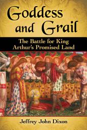 Icon image Goddess and Grail: The Battle for King Arthur's Promised Land