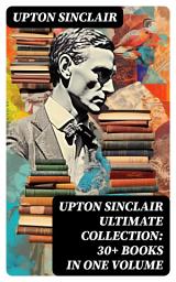 Icon image UPTON SINCLAIR Ultimate Collection: 30+ Books in One Volume