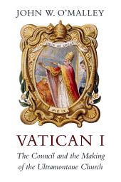 Icon image Vatican I: The Council and the Making of the Ultramontane Church