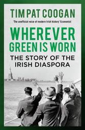 Icon image Wherever Green is Worn: The Story of the Irish Diaspora