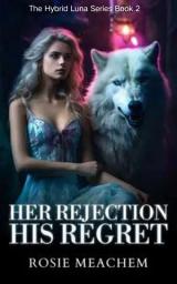 Icon image Her Rejection, His Regret: Chasing My Rejected Mate